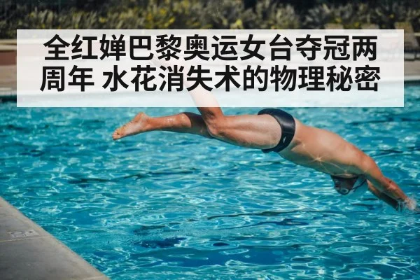 全红婵巴黎奥运女台夺冠两周年 水花消失术的物理秘密